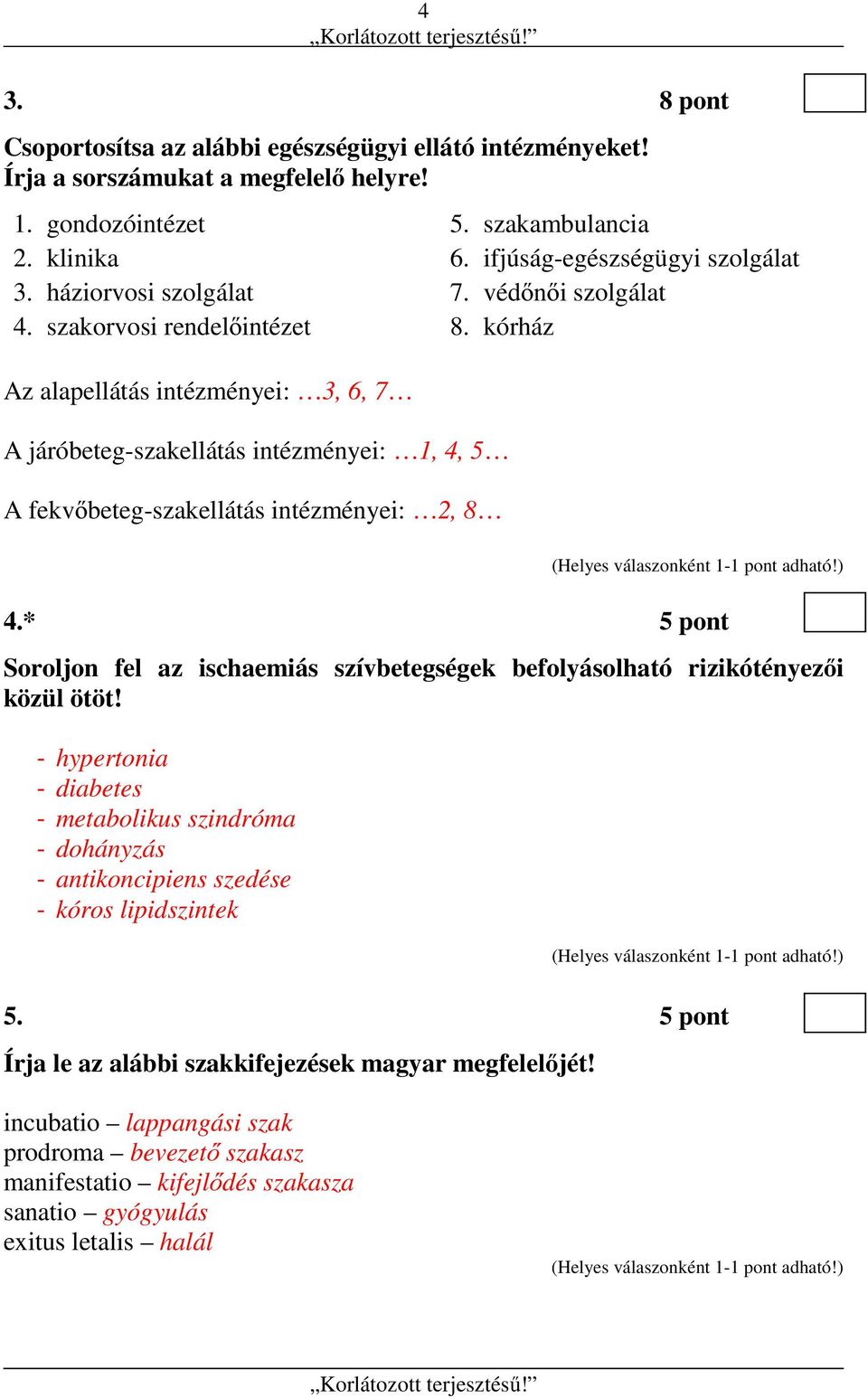 ifjúság-egészségügyi szolgálat 7. védőnői szolgálat 8. kórház 4.* 5 pont Soroljon fel az ischaemiás szívbetegségek befolyásolható rizikótényezői közül ötöt!