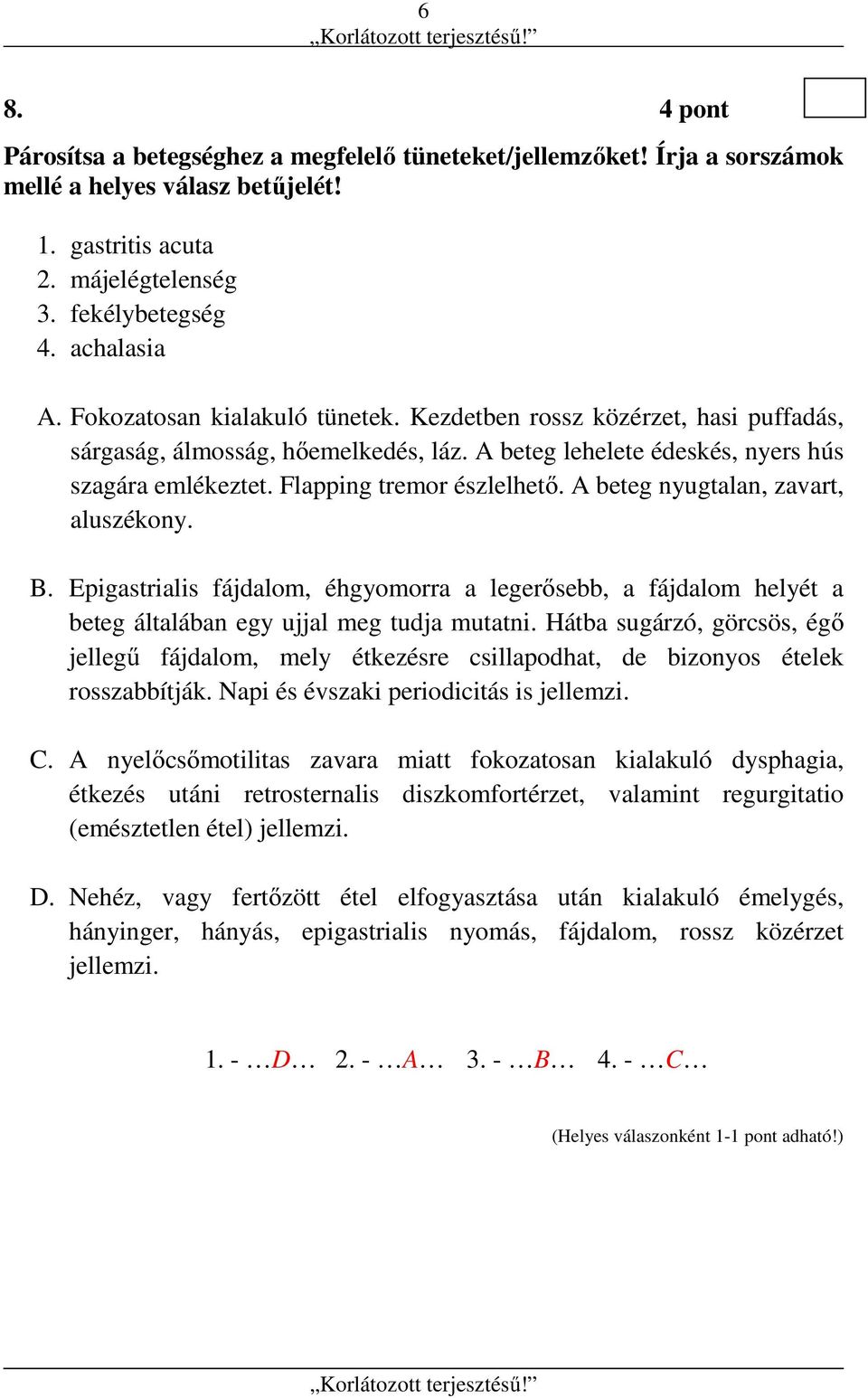 A beteg nyugtalan, zavart, aluszékony. B. Epigastrialis fájdalom, éhgyomorra a legerősebb, a fájdalom helyét a beteg általában egy ujjal meg tudja mutatni.