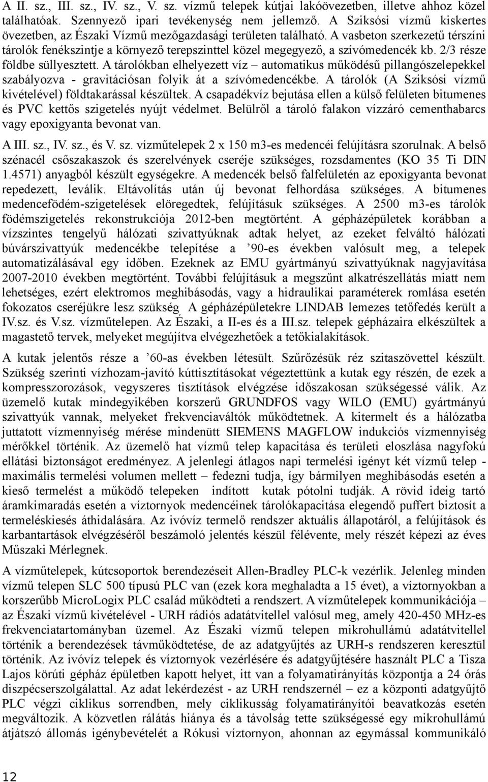 A vasbeton szerkezetű térszíni tárolók fenékszintje a környező terepszinttel közel megegyező, a szívómedencék kb. 2/3 része földbe süllyesztett.