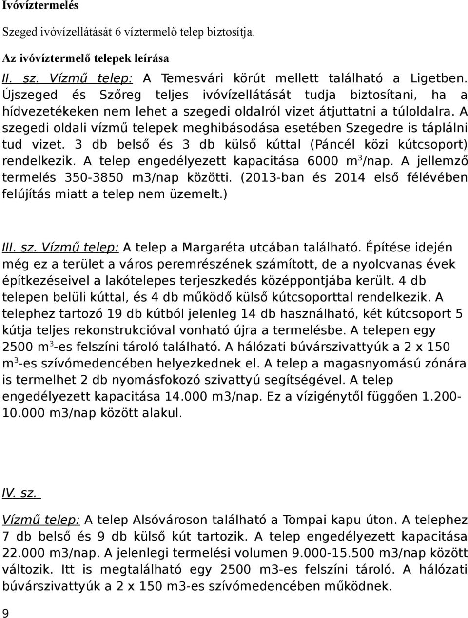 A szegedi oldali vízmű telepek meghibásodása esetében Szegedre is táplálni tud vizet. 3 db belső és 3 db külső kúttal (Páncél közi kútcsoport) rendelkezik.