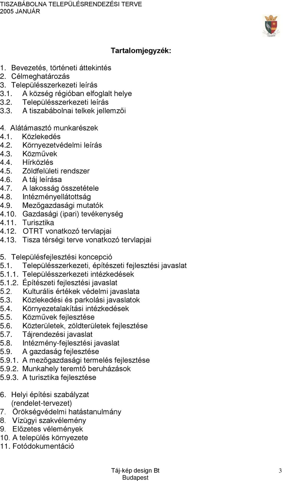 9. Mezőgazdasági mutatók 4.10. Gazdasági (ipari) tevékenység 4.11. Turisztika 4.12. OTRT vonatkozó tervlapjai 4.13. Tisza térségi terve vonatkozó tervlapjai 5. Településfejlesztési koncepció 5.1. Településszerkezeti, építészeti fejlesztési javaslat 5.