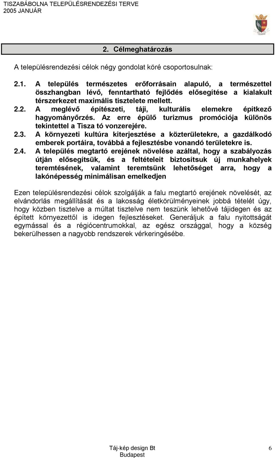 2. A meglévő építészeti, táji, kulturális elemekre építkező hagyományőrzés. Az erre épülő turizmus promóciója különös tekintettel a Tisza tó vonzerejére. 2.3.