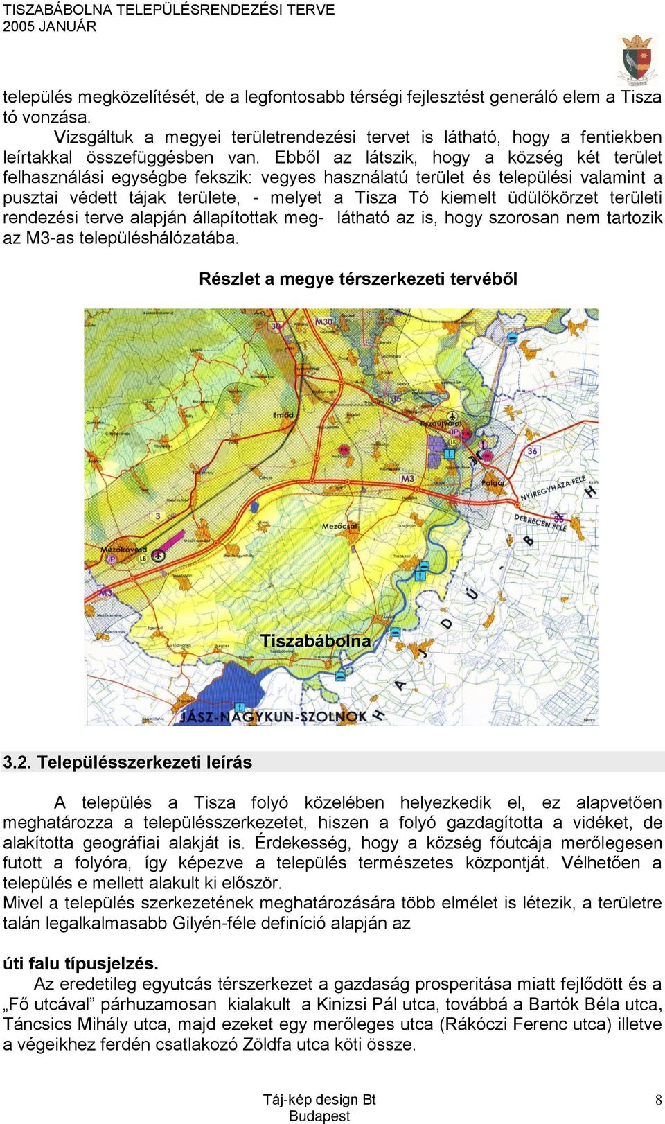 Ebből az látszik, hogy a község két terület felhasználási egységbe fekszik: vegyes használatú terület és települési valamint a pusztai védett tájak területe, - melyet a Tisza Tó kiemelt üdülőkörzet