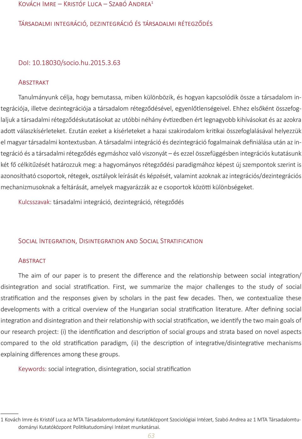 63 Absztrakt Tanulmányunk célja, hogy bemutassa, miben különbözik, és hogyan kapcsolódik össze a társadalom integrációja, illetve dezintegrációja a társadalom rétegződésével, egyenlőtlenségeivel.