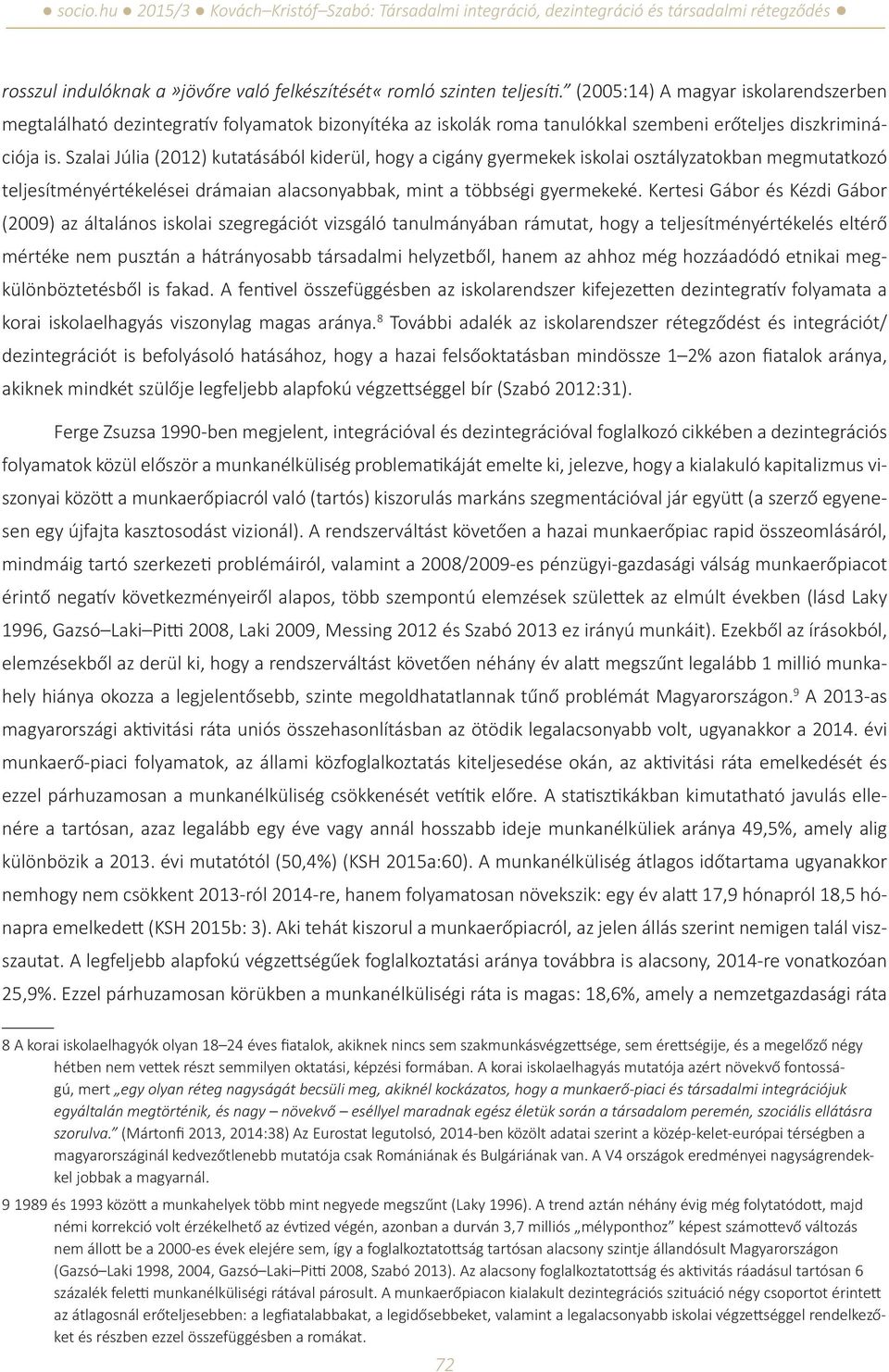Szalai Júlia (2012) kutatásából kiderül, hogy a cigány gyermekek iskolai osztályzatokban megmutatkozó teljesítményértékelései drámaian alacsonyabbak, mint a többségi gyermekeké.