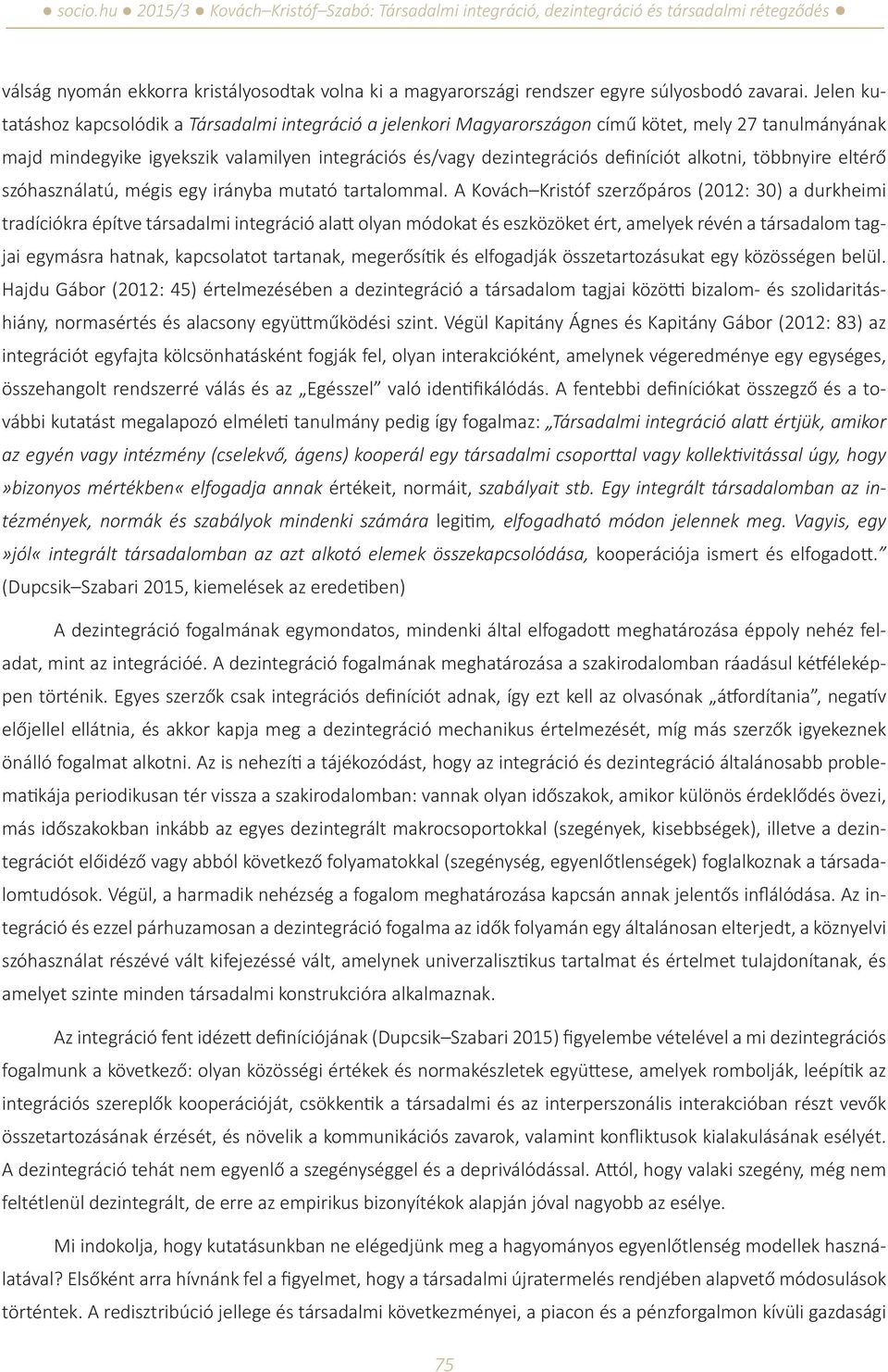 alkotni, többnyire eltérő szóhasználatú, mégis egy irányba mutató tartalommal.