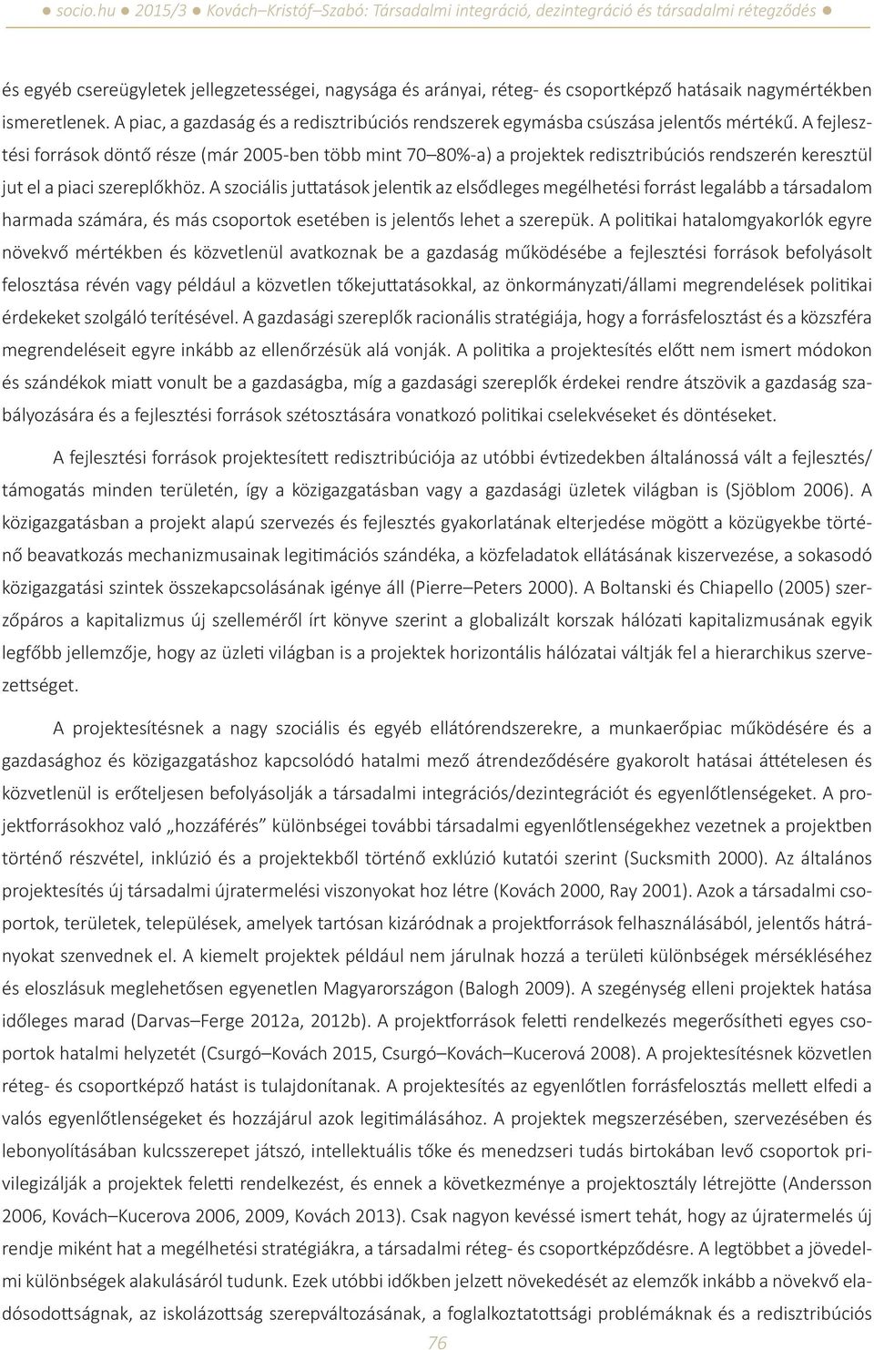 A fejlesztési források döntő része (már 2005-ben több mint 70 80%-a) a projektek redisztribúciós rendszerén keresztül jut el a piaci szereplőkhöz.