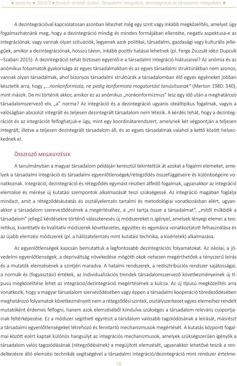lehetnek (pl. Ferge Zsuzsát idézi Dupcsik Szabari 2015). A dezintegráció tehát biztosan egyenlő-e a társadalmi integráció hiátusaival?