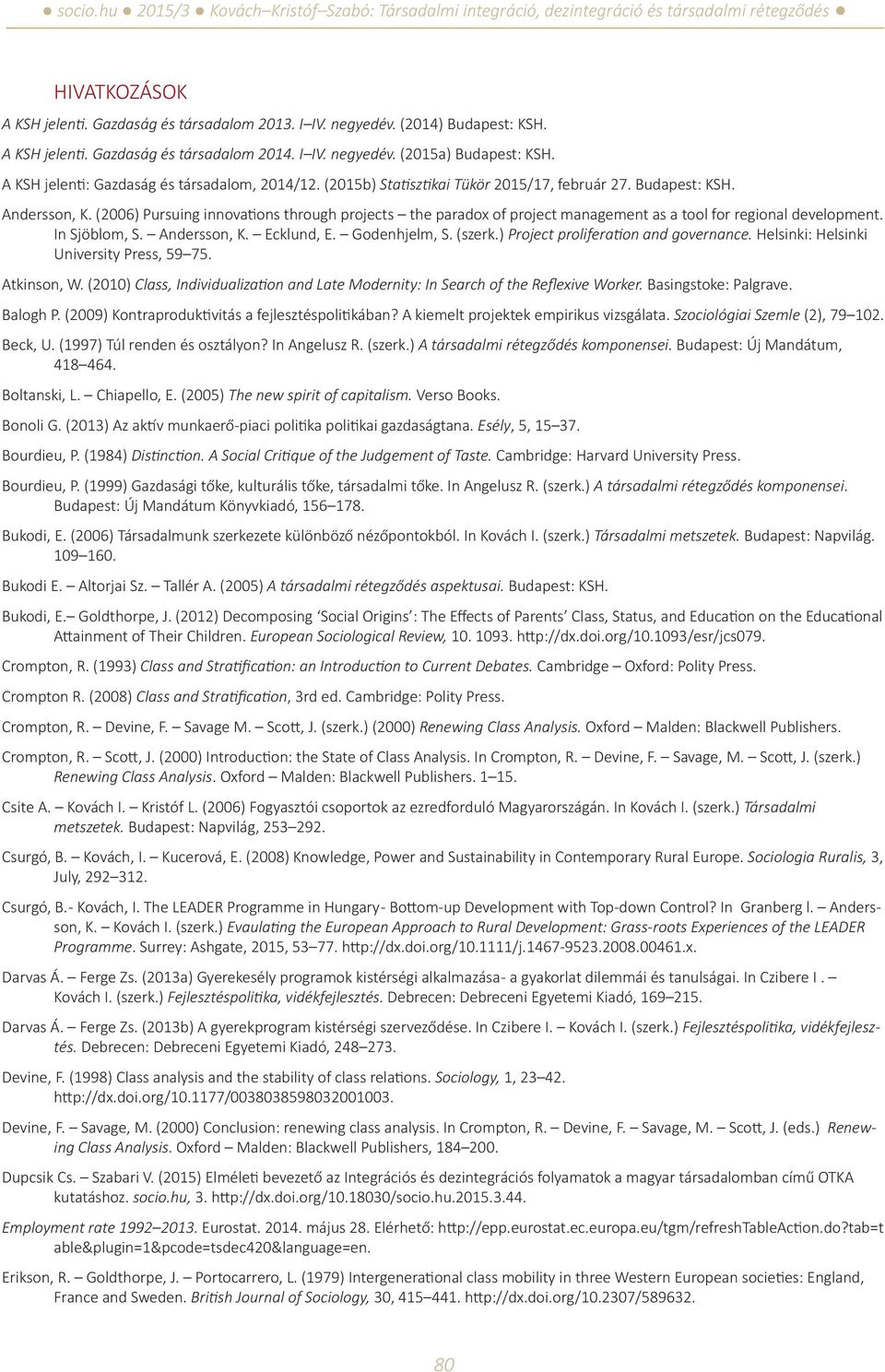 (2006) Pursuing innovations through projects the paradox of project management as a tool for regional development. In Sjöblom, S. Andersson, K. Ecklund, E. Godenhjelm, S. (szerk.