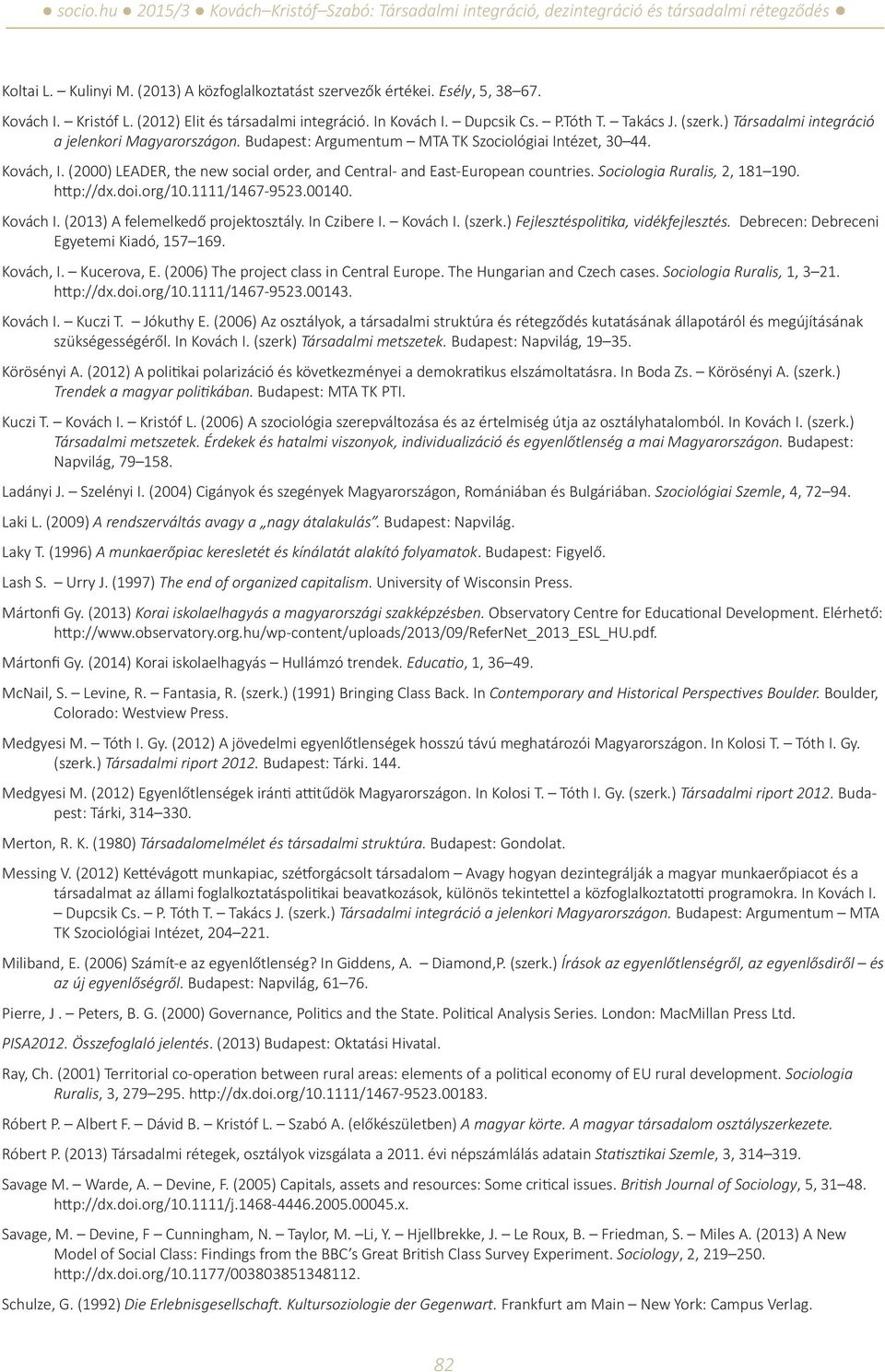 Sociologia Ruralis, 2, 181 190. http://dx.doi.org/10.1111/1467-9523.00140. Kovách I. (2013) A felemelkedő projektosztály. In Czibere I. Kovách I. (szerk.) Fejlesztéspolitika, vidékfejlesztés.