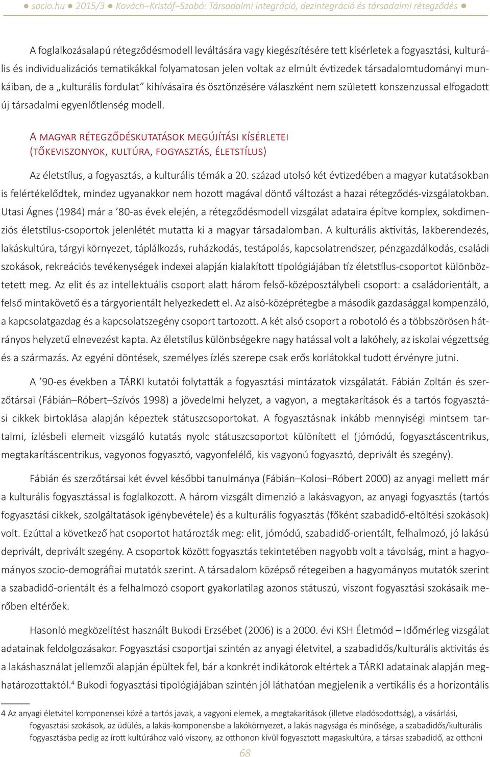 A magyar rétegződéskutatások megújítási kísérletei (tőkeviszonyok, kultúra, fogyasztás, életstílus) Az életstílus, a fogyasztás, a kulturális témák a 20.