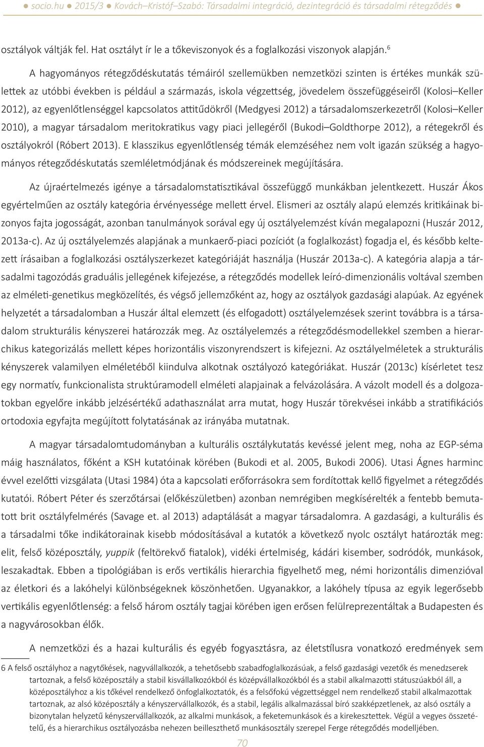 Keller 2012), az egyenlőtlenséggel kapcsolatos attitűdökről (Medgyesi 2012) a társadalomszerkezetről (Kolosi Keller 2010), a magyar társadalom meritokratikus vagy piaci jellegéről (Bukodi Goldthorpe