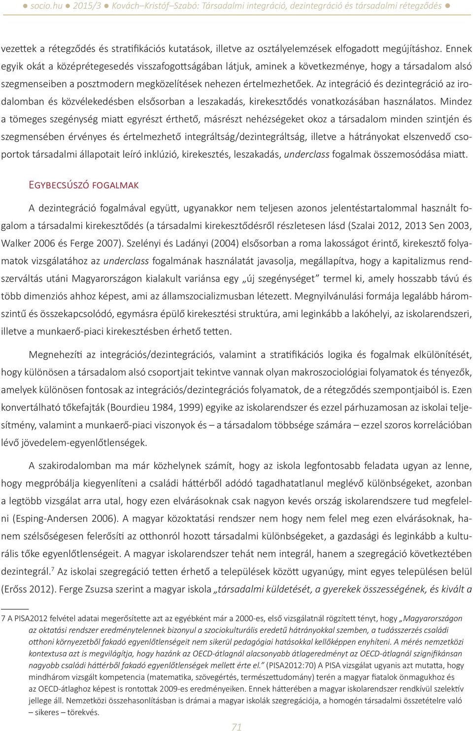Az integráció és dezintegráció az irodalomban és közvélekedésben elsősorban a leszakadás, kirekesztődés vonatkozásában használatos.