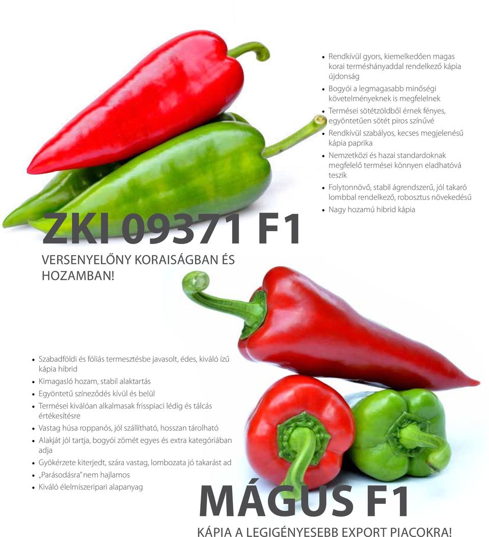 piros színűvé Rendkívül szabályos, kecses megjelenésű kápia paprika Nemzetközi és hazai standardoknak megfelelő termései könnyen eladhatóvá teszik Folytonnövő, stabil ágrendszerű, jól takaró lombbal