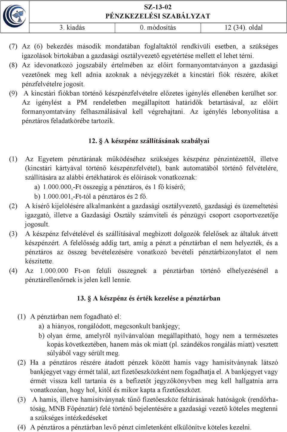 (8) Az idevonatkozó jogszabály értelmében az előírt formanyomtatványon a gazdasági vezetőnek meg kell adnia azoknak a névjegyzékét a kincstári fiók részére, akiket pénzfelvételre jogosít.