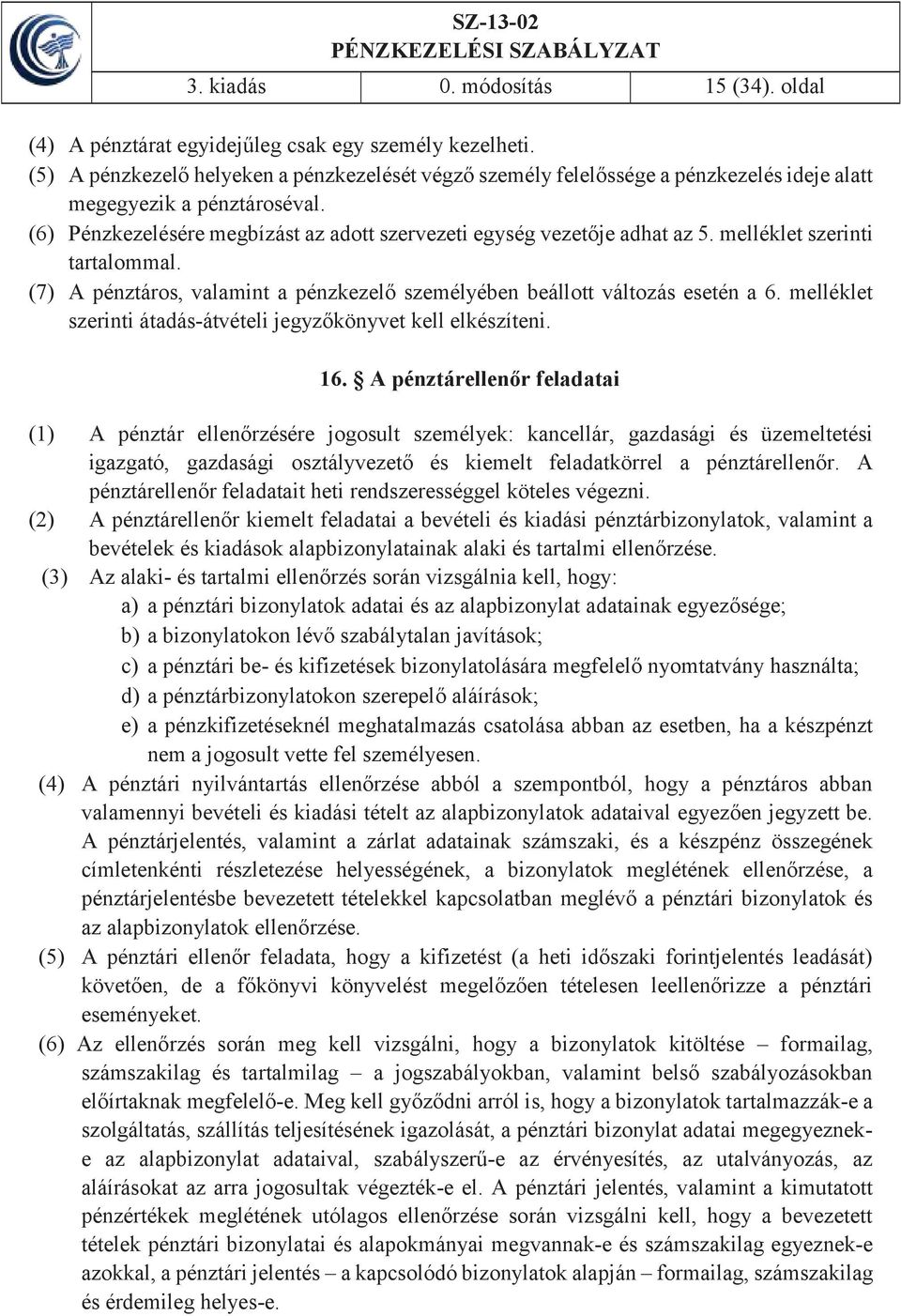 melléklet szerinti tartalommal. (7) A pénztáros, valamint a pénzkezelő személyében beállott változás esetén a 6. melléklet szerinti átadás-átvételi jegyzőkönyvet kell elkészíteni. 16.