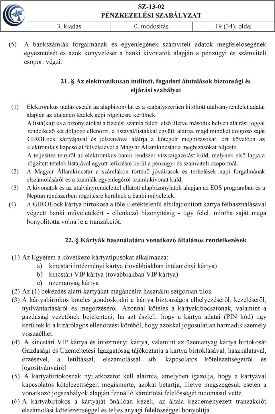 Az elektronikusan indított, fogadott átutalások biztonsági és eljárási szabályai (1) Elektronikus utalás esetén az alapbizonylat és a szabályszerűen kitöltött utalványrendelet adatai alapján az