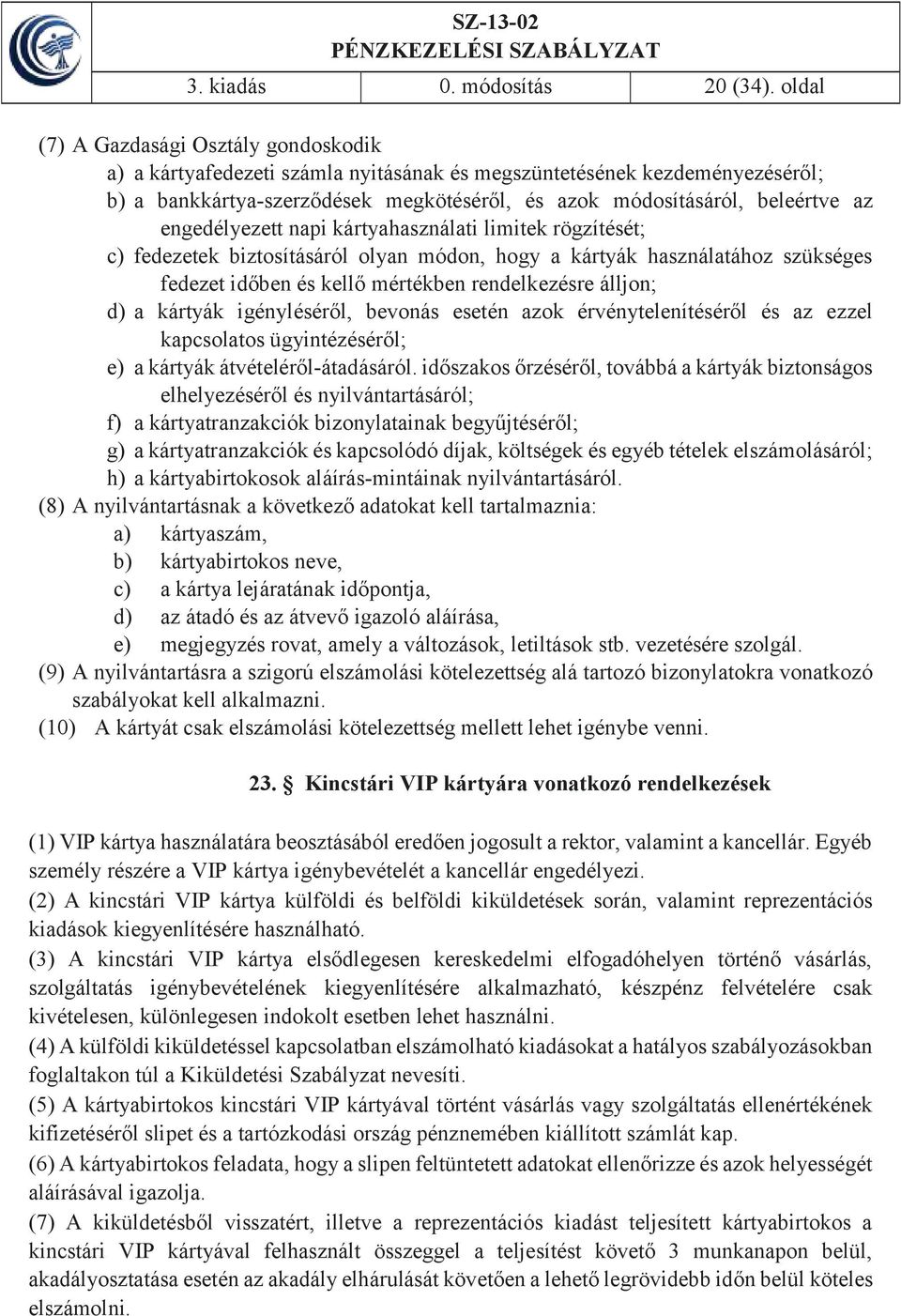 engedélyezett napi kártyahasználati limitek rögzítését; c) fedezetek biztosításáról olyan módon, hogy a kártyák használatához szükséges fedezet időben és kellő mértékben rendelkezésre álljon; d) a