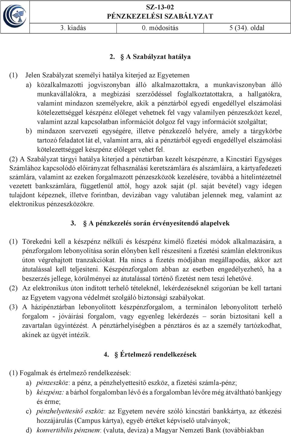 szerződéssel foglalkoztatottakra, a hallgatókra, valamint mindazon személyekre, akik a pénztárból egyedi engedéllyel elszámolási kötelezettséggel készpénz előleget vehetnek fel vagy valamilyen