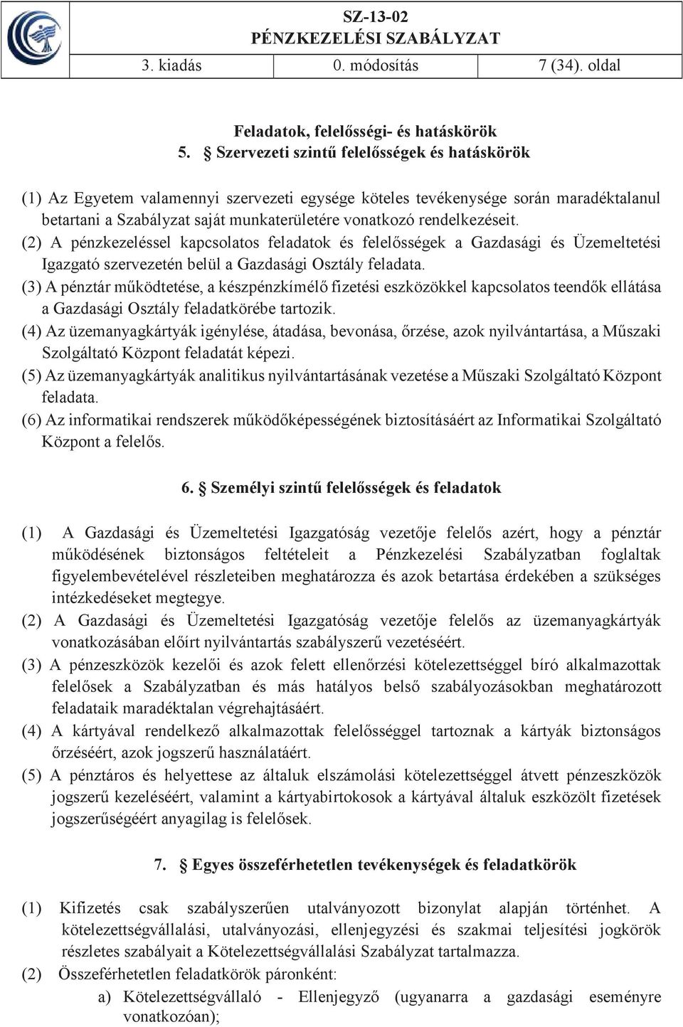 rendelkezéseit. (2) A pénzkezeléssel kapcsolatos feladatok és felelősségek a Gazdasági és Üzemeltetési Igazgató szervezetén belül a Gazdasági Osztály feladata.