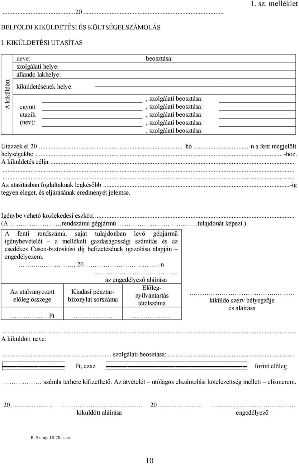 beosztása:, szolgálati beosztása: Utazzék el 20... hó... -n a fent megjelölt helységekbe... -hoz. A kiküldetés célja:......... Az utasításban foglaltaknak legkésőbb.