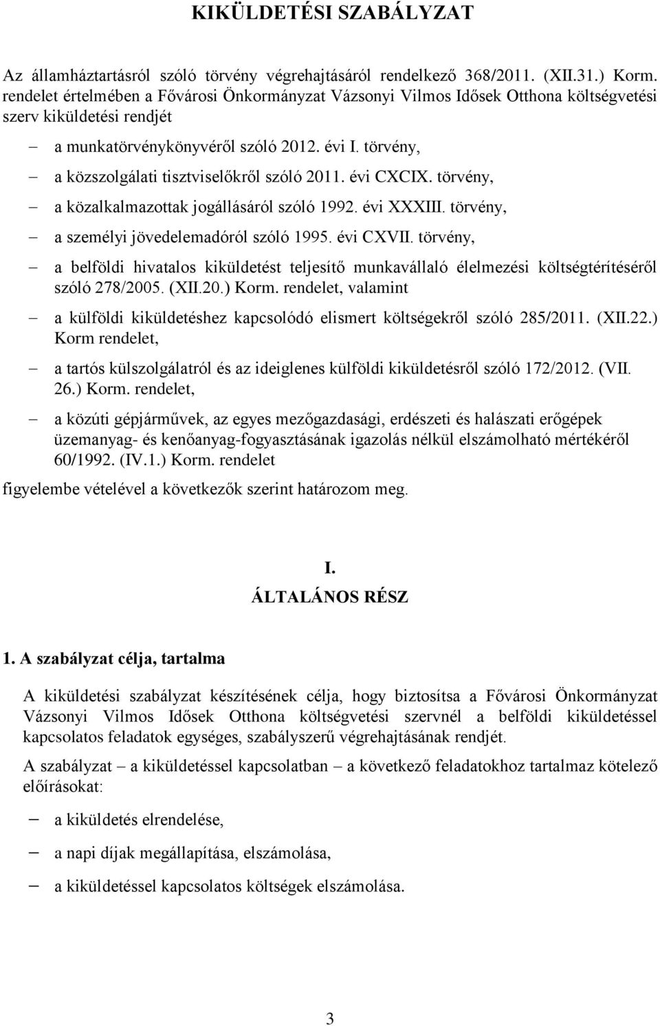 törvény, a közszolgálati tisztviselőkről szóló 2011. évi CXCIX. törvény, a közalkalmazottak jogállásáról szóló 1992. évi XXXIII. törvény, a személyi jövedelemadóról szóló 1995. évi CXVII.