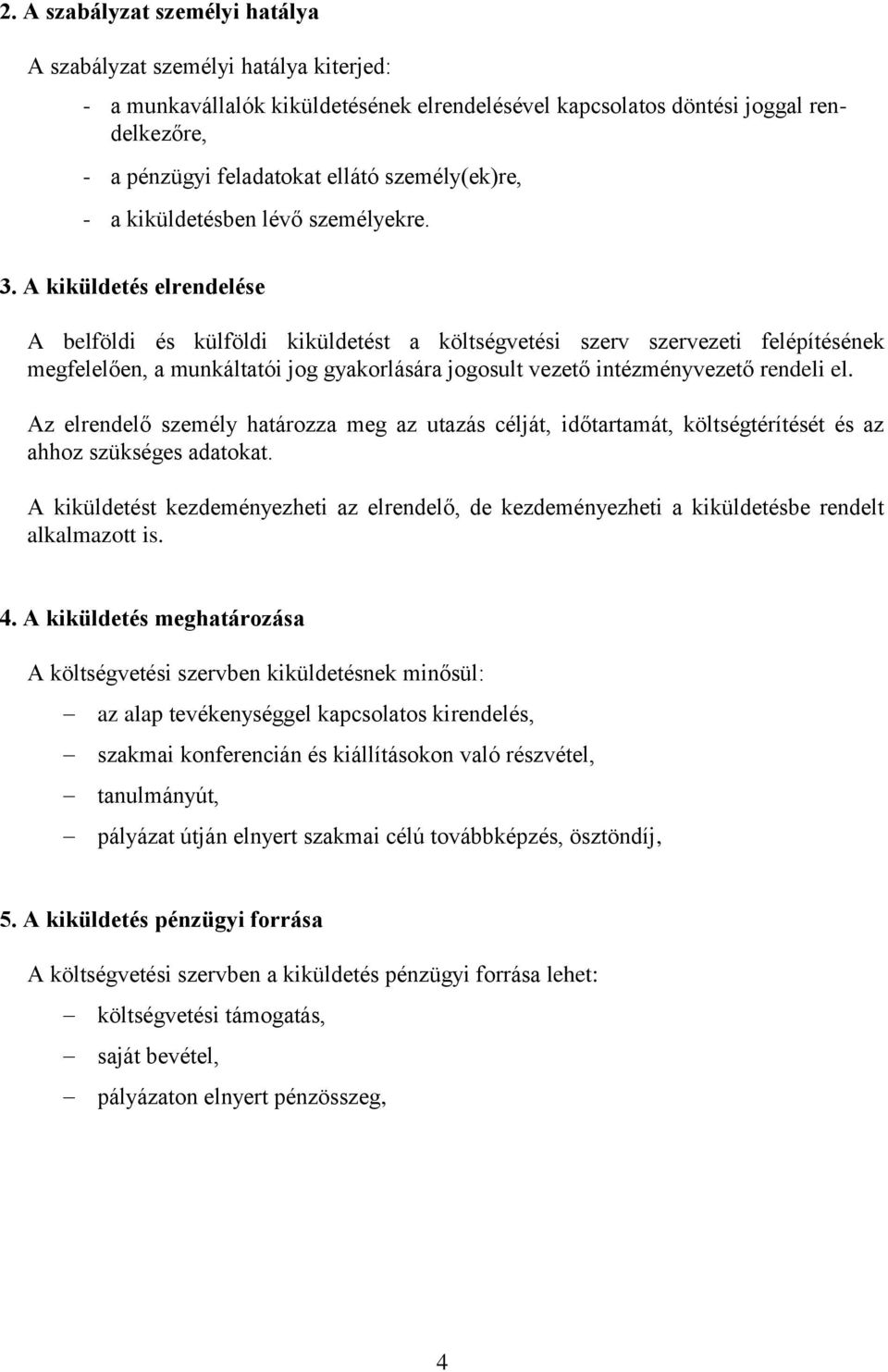 A kiküldetés elrendelése A belföldi és külföldi kiküldetést a költségvetési szerv szervezeti felépítésének megfelelően, a munkáltatói jog gyakorlására jogosult vezető intézményvezető rendeli el.