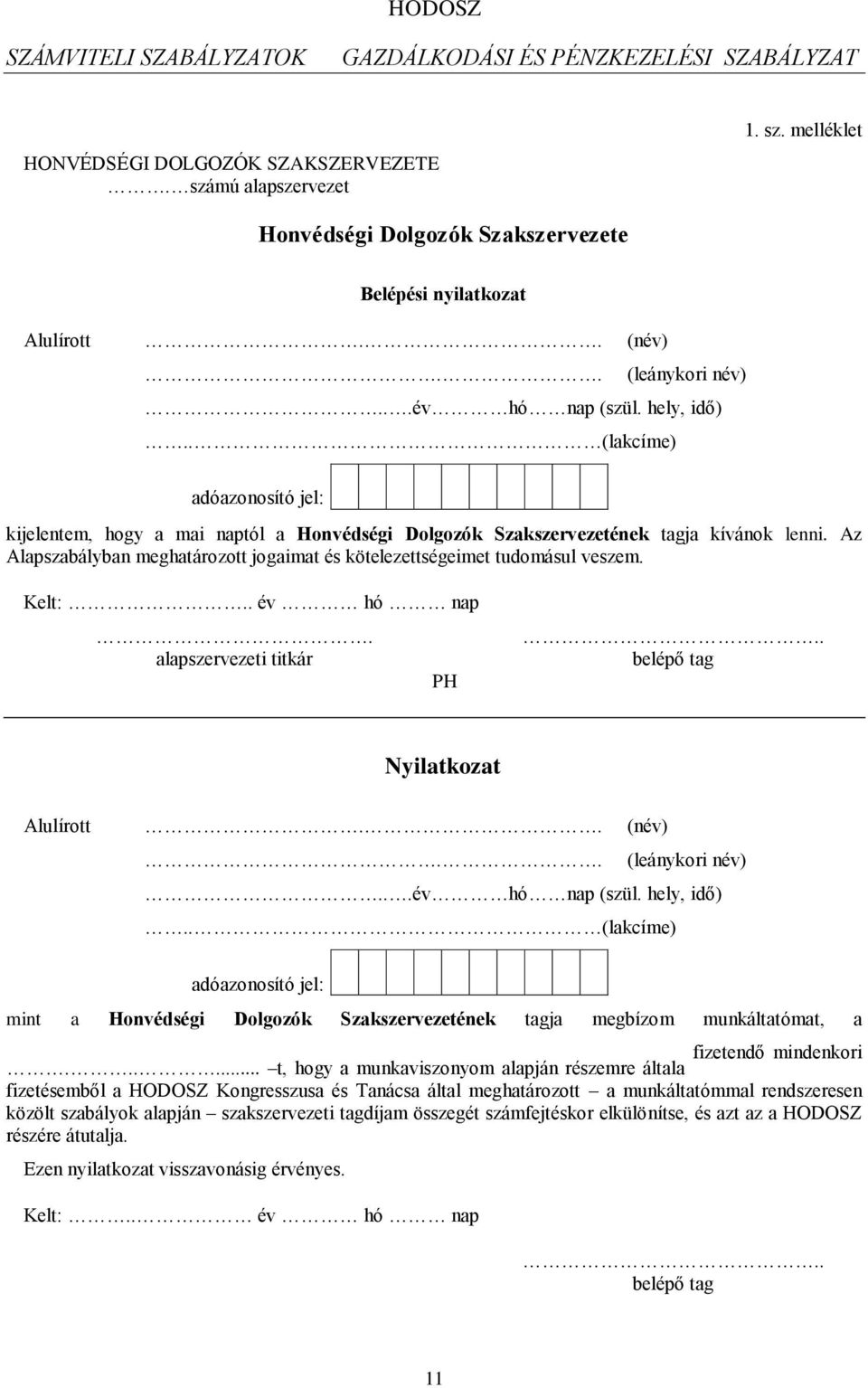 Az Alapszabályban meghatározott jogaimat és kötelezettségeimet tudomásul veszem. Kelt:.. év hó nap. alapszervezeti titkár PH.. belépő tag Nyilatkozat Alulírott.. (név).. (leánykori név).