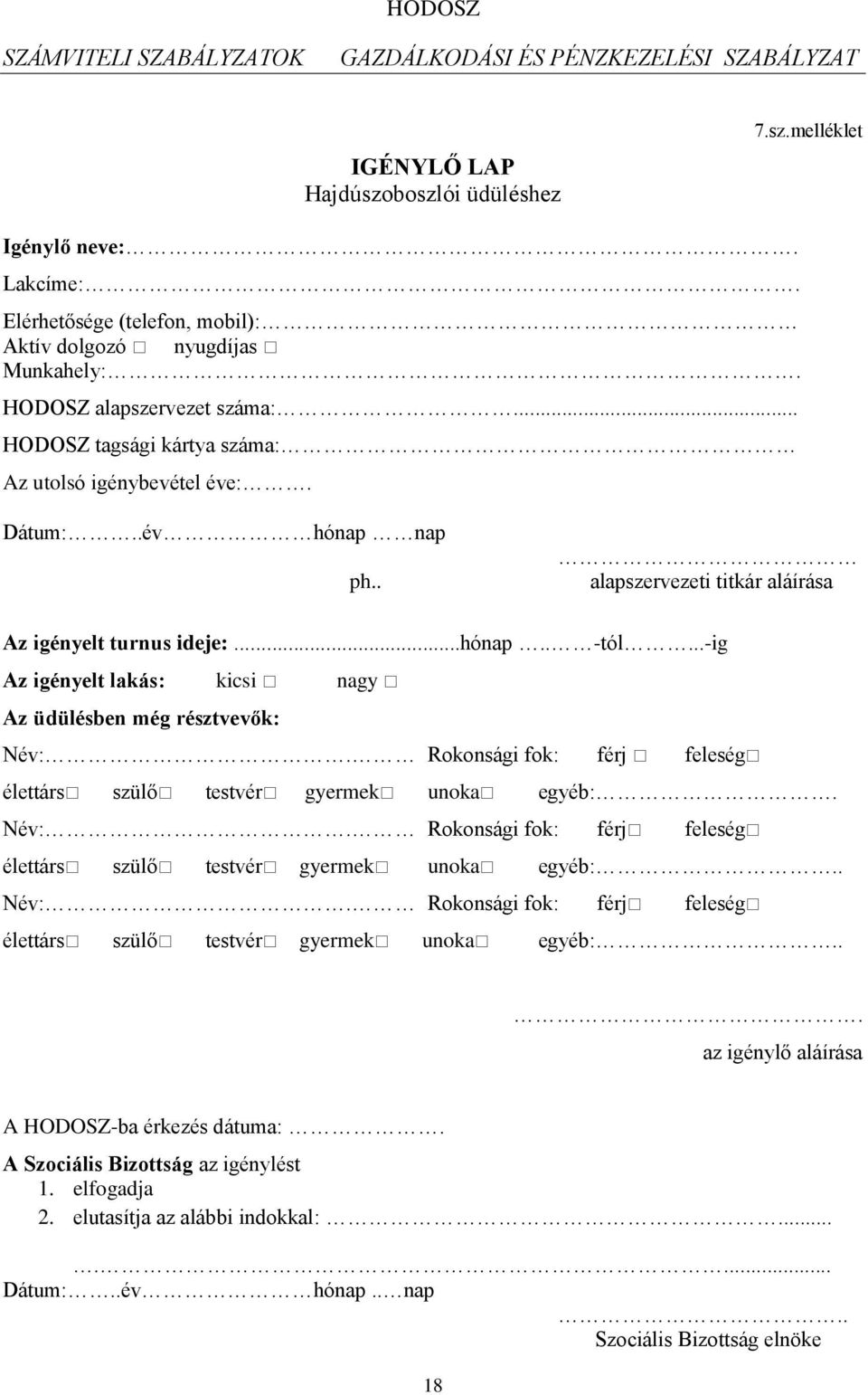 ..-ig Az igényelt lakás: kicsi nagy Az üdülésben még résztvevők: Név:. Rokonsági fok: férj feleség élettárs szülő testvér gyermek unoka egyéb:. Név:. Rokonsági fok: férj feleség élettárs szülő testvér gyermek unoka egyéb:.. Név:. Rokonsági fok: férj feleség élettárs szülő testvér gyermek unoka egyéb:... az igénylő aláírása A HODOSZ-ba érkezés dátuma:.