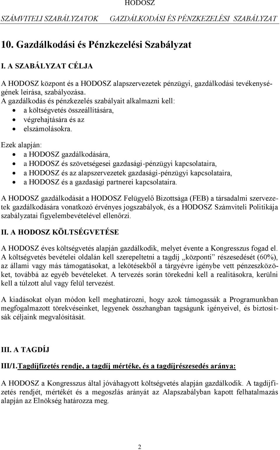 Ezek alapján: a HODOSZ gazdálkodására, a HODOSZ és szövetségesei gazdasági-pénzügyi kapcsolataira, a HODOSZ és az alapszervezetek gazdasági-pénzügyi kapcsolataira, a HODOSZ és a gazdasági partnerei