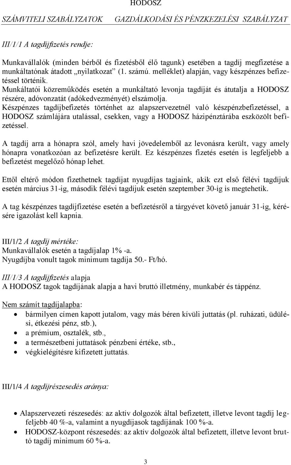 Készpénzes tagdíjbefizetés történhet az alapszervezetnél való készpénzbefizetéssel, a HODOSZ számlájára utalással, csekken, vagy a HODOSZ házipénztárába eszközölt befizetéssel.