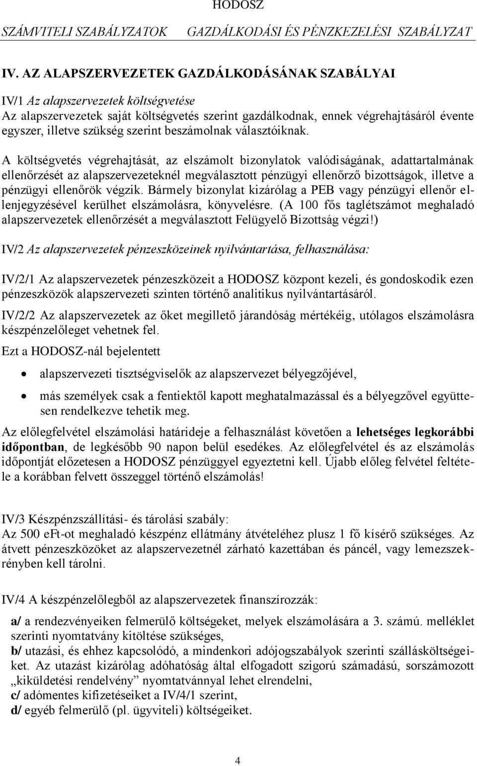 A költségvetés végrehajtását, az elszámolt bizonylatok valódiságának, adattartalmának ellenőrzését az alapszervezeteknél megválasztott pénzügyi ellenőrző bizottságok, illetve a pénzügyi ellenőrök