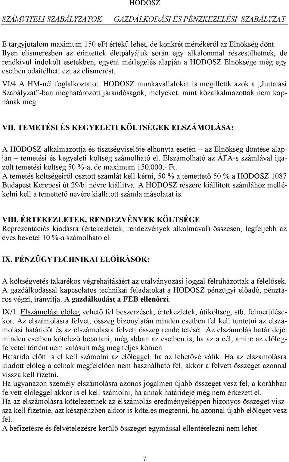 elismerést. VI/4 A HM-nél foglalkoztatott HODOSZ munkavállalókat is megilletik azok a Juttatási Szabályzat -ban meghatározott járandóságok, melyeket, mint közalkalmazottak nem kapnának meg. VII.