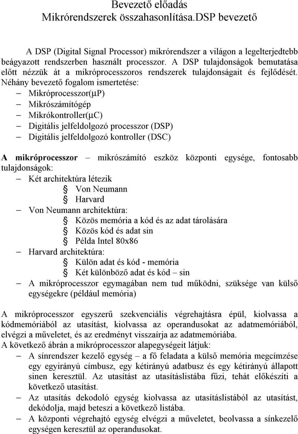 Néhány bevezető fogalom ismertetése: Mikróprocesszor(µP) Mikrószámítógép Mikrókontroller(µC) Digitális jelfeldolgozó processzor (DSP) Digitális jelfeldolgozó kontroller (DSC) A mikróprocesszor