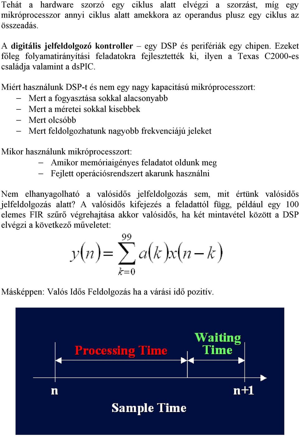 Miért használunk DSP-t és nem egy nagy kapacitású mikróprocesszort: Mert a fogyasztása sokkal alacsonyabb Mert a méretei sokkal kisebbek Mert olcsóbb Mert feldolgozhatunk nagyobb frekvenciájú jeleket