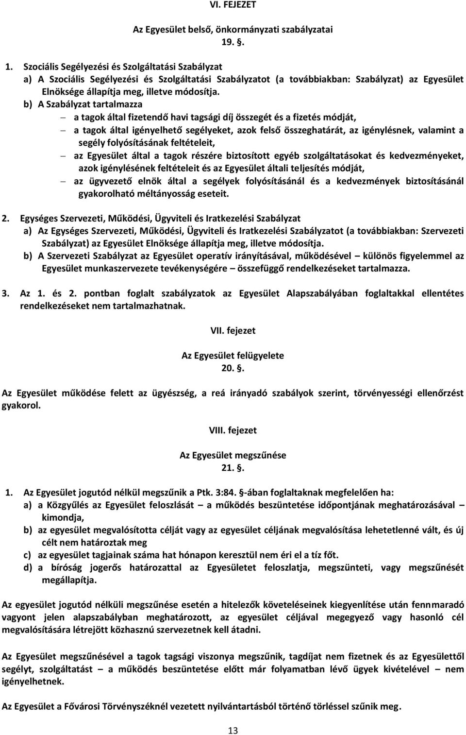 b) A Szabályzat tartalmazza a tagok által fizetendő havi tagsági díj összegét és a fizetés módját, a tagok által igényelhető segélyeket, azok felső összeghatárát, az igénylésnek, valamint a segély