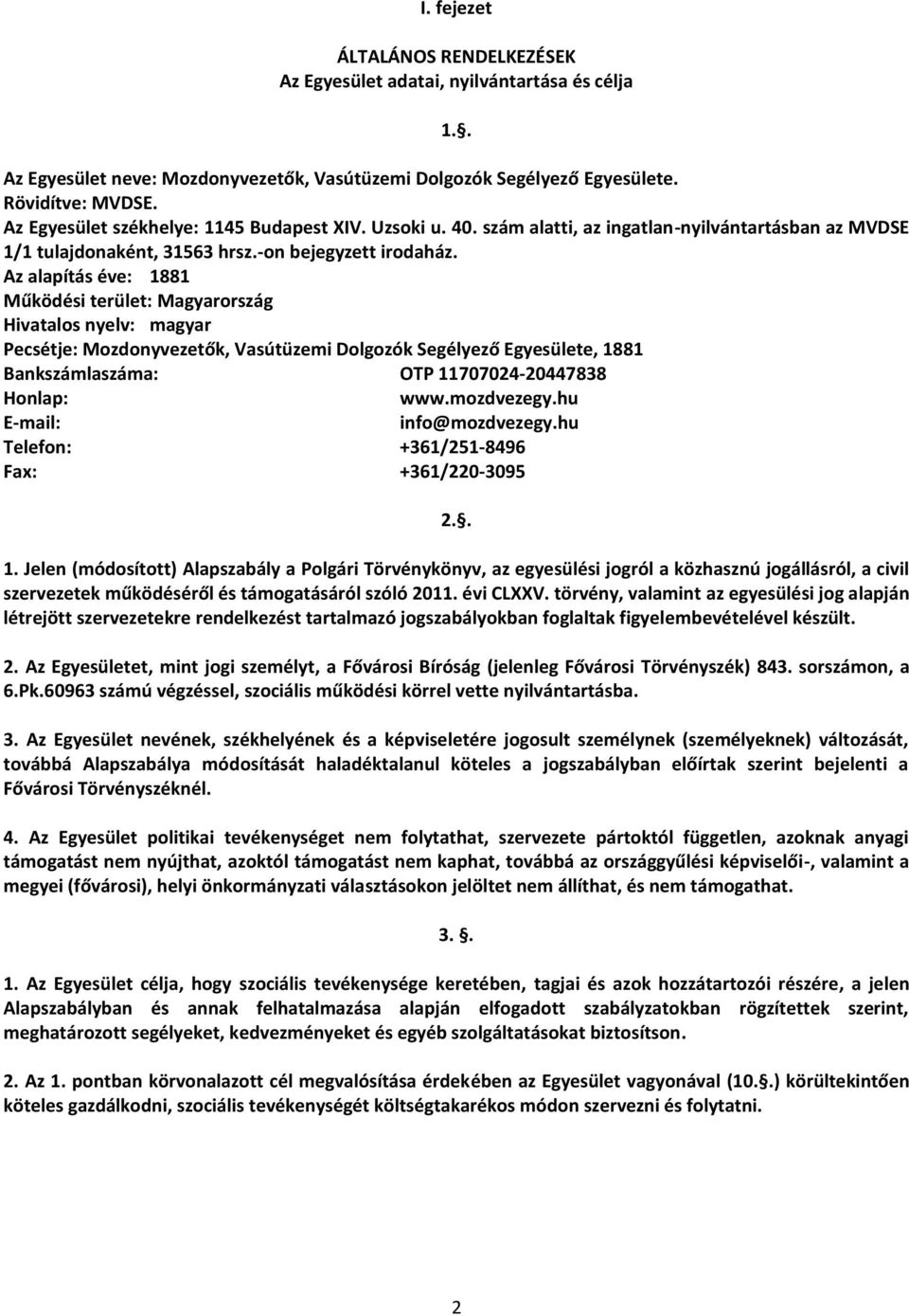 Az alapítás éve: 1881 Működési terület: Magyarország Hivatalos nyelv: magyar Pecsétje: Mozdonyvezetők, Vasútüzemi Dolgozók Segélyező Egyesülete, 1881 Bankszámlaszáma: OTP 11707024-20447838 Honlap: