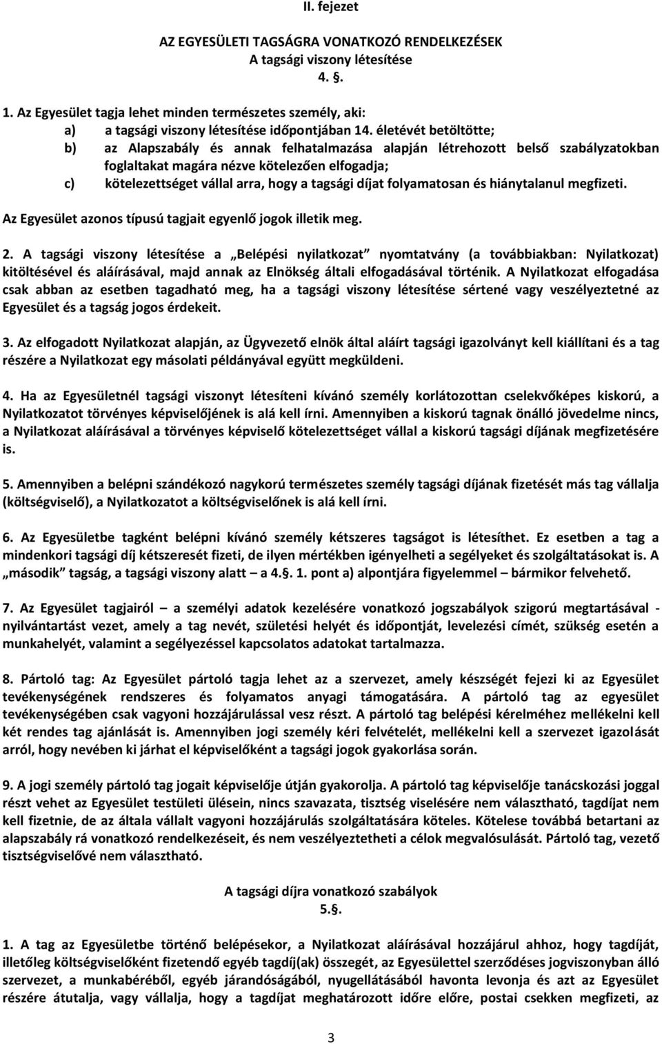 életévét betöltötte; b) az Alapszabály és annak felhatalmazása alapján létrehozott belső szabályzatokban foglaltakat magára nézve kötelezően elfogadja; c) kötelezettséget vállal arra, hogy a tagsági