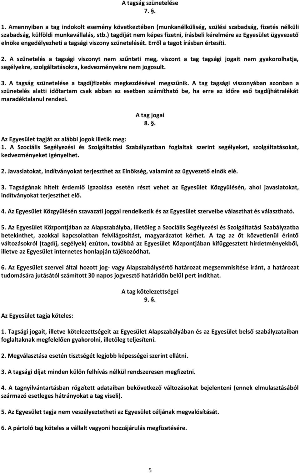 A szünetelés a tagsági viszonyt nem szűnteti meg, viszont a tag tagsági jogait nem gyakorolhatja, segélyekre, szolgáltatásokra, kedvezményekre nem jogosult. 3.