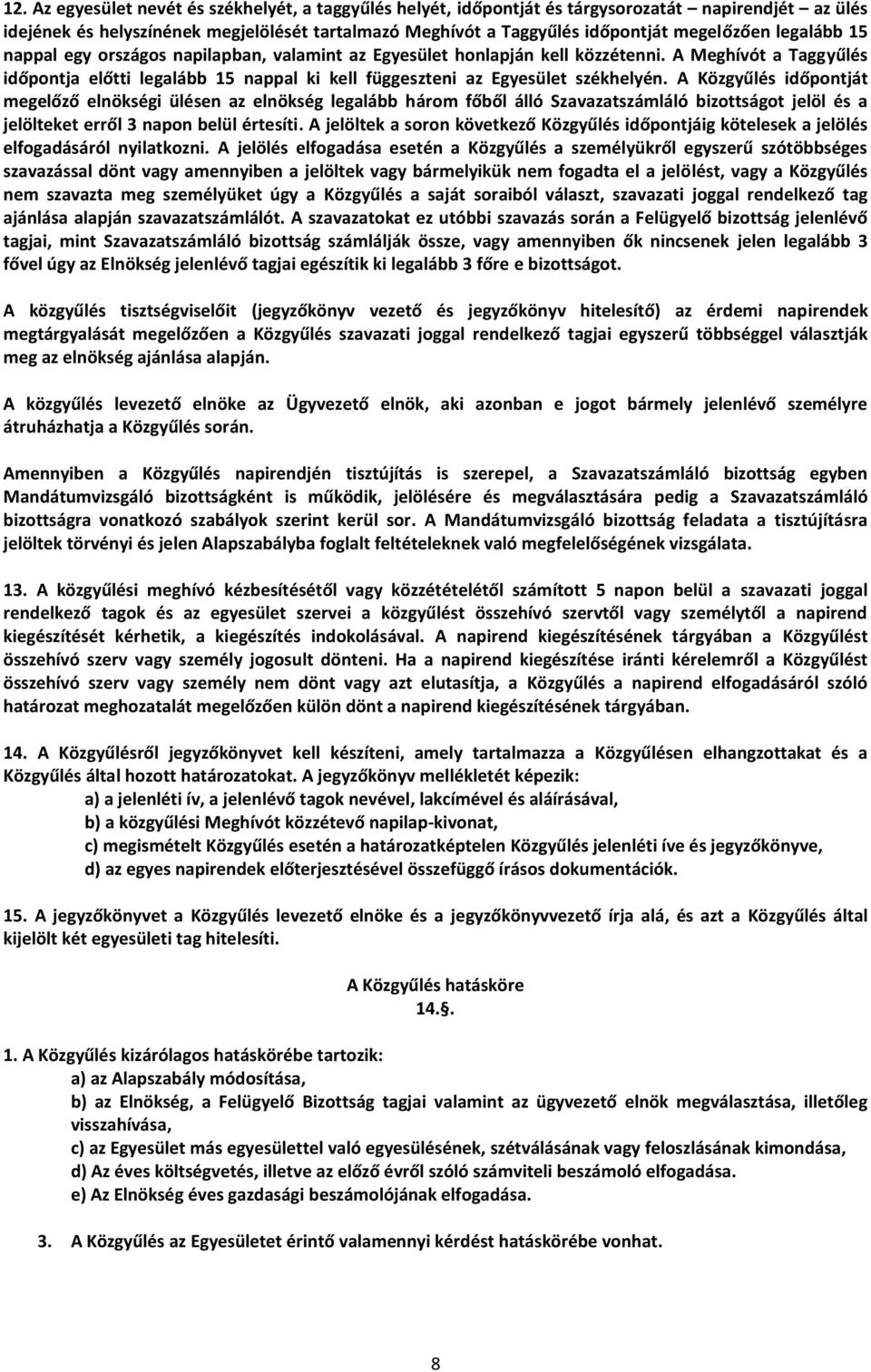 A Közgyűlés időpontját megelőző elnökségi ülésen az elnökség legalább három főből álló Szavazatszámláló bizottságot jelöl és a jelölteket erről 3 napon belül értesíti.