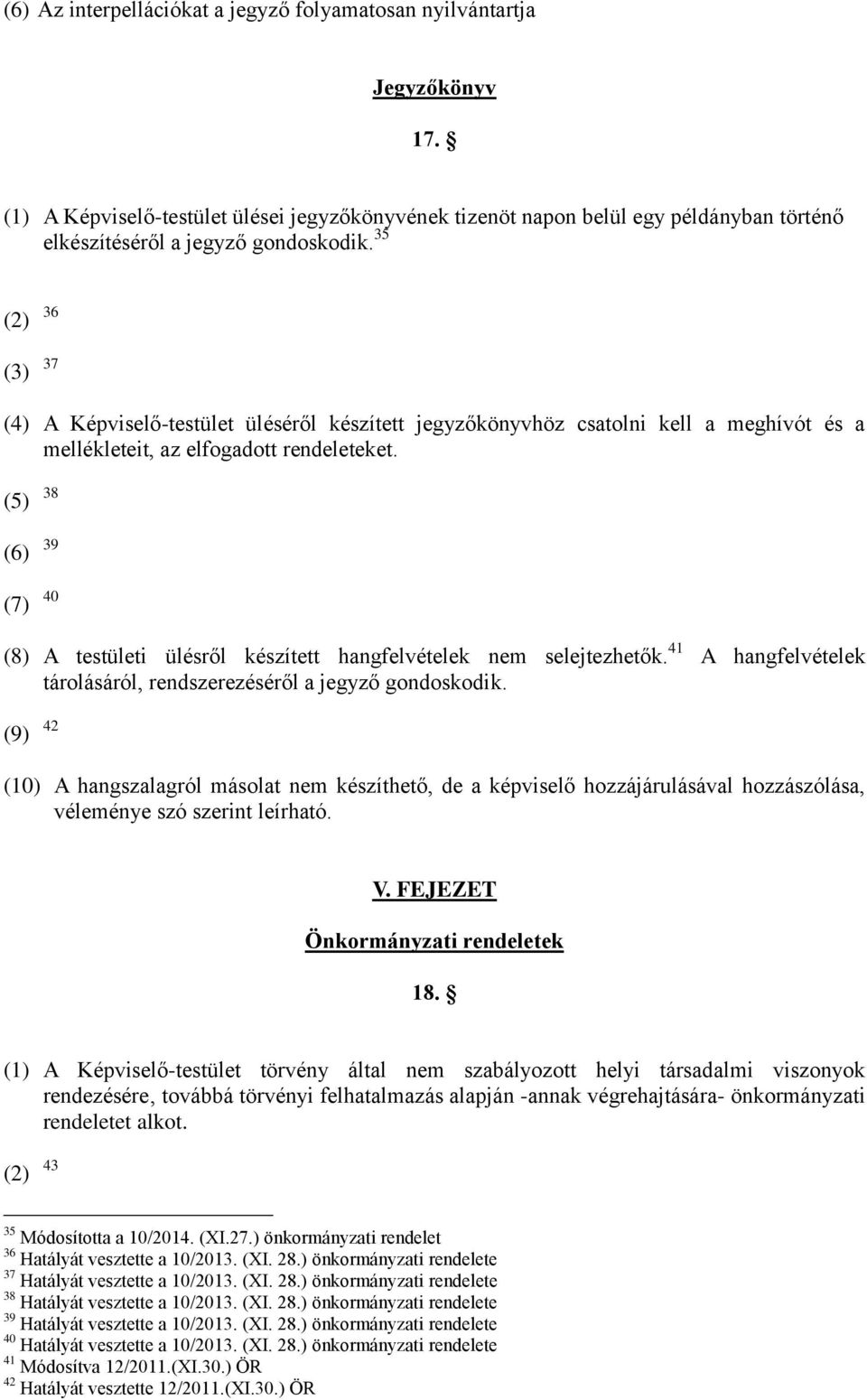 35 (2) 36 (3) 37 (4) A Képviselő-testület üléséről készített jegyzőkönyvhöz csatolni kell a meghívót és a mellékleteit, az elfogadott rendeleteket.