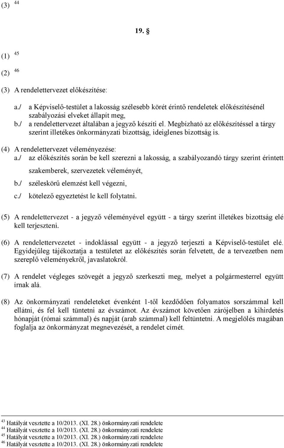 / az előkészítés során be kell szerezni a lakosság, a szabályozandó tárgy szerint érintett szakemberek, szervezetek véleményét, b./ széleskörű elemzést kell végezni, c.