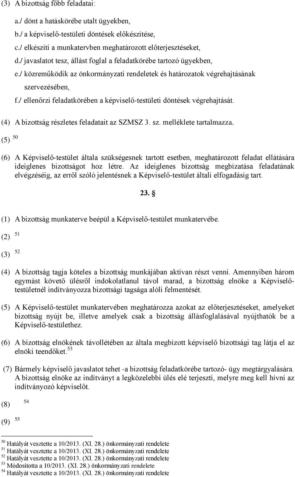 / ellenőrzi feladatkörében a képviselő-testületi döntések végrehajtását. (4) A bizottság részletes feladatait az SZMSZ 3. sz. melléklete tartalmazza.