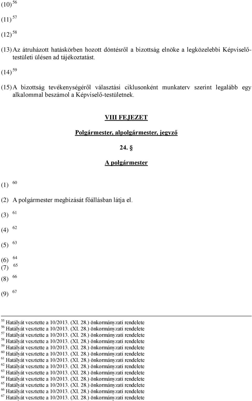 A polgármester (1) 60 (2) A polgármester megbízását főállásban látja el. (3) 61 (4) 62 (5) 63 (6) 64 (7) 65 (8) 66 (9) 67 55 Hatályát vesztette a 10/2013. (XI. 28.