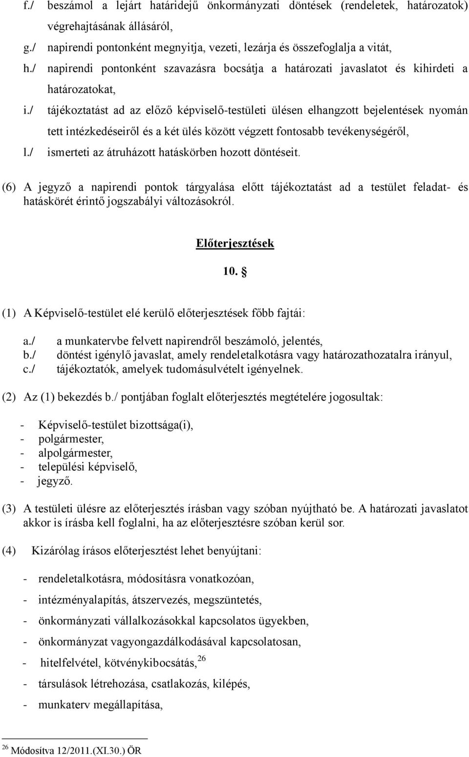 / tájékoztatást ad az előző képviselő-testületi ülésen elhangzott bejelentések nyomán tett intézkedéseiről és a két ülés között végzett fontosabb tevékenységéről, l.