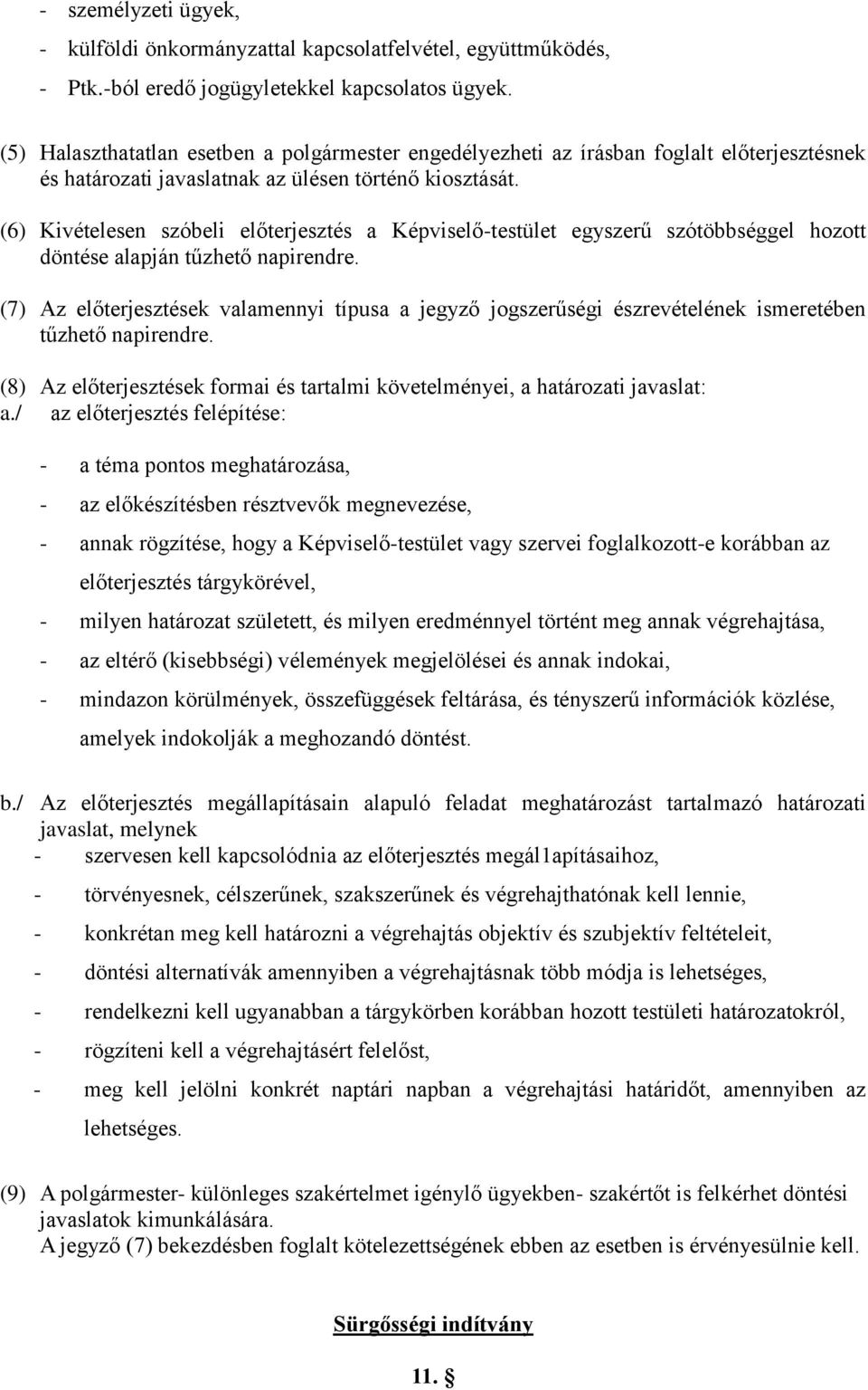 (6) Kivételesen szóbeli előterjesztés a Képviselő-testület egyszerű szótöbbséggel hozott döntése alapján tűzhető napirendre.