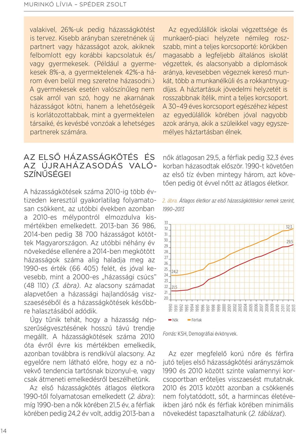 (Például a gyermekesek 8%-a, a gyermektelenek 42%-a három éven belül meg szeretne házasodni.