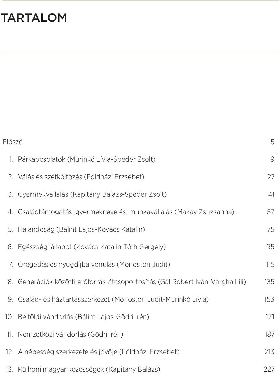 Öregedés és nyugdíjba vonulás (Monostori Judit) 115 8. Generációk közötti erőforrás-átcsoportosítás (Gál Róbert Iván-Vargha Lili) 135 9.