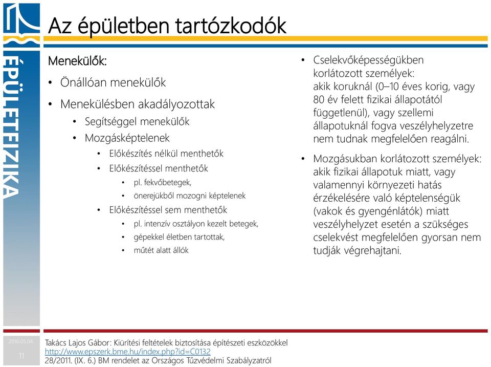 intenzív osztályon kezelt betegek, gépekkel életben tartottak, műtét alatt állók Cselekvőképességükben korlátozott személyek: akik koruknál (0 10 éves korig, vagy 80 év felett fizikai állapotától