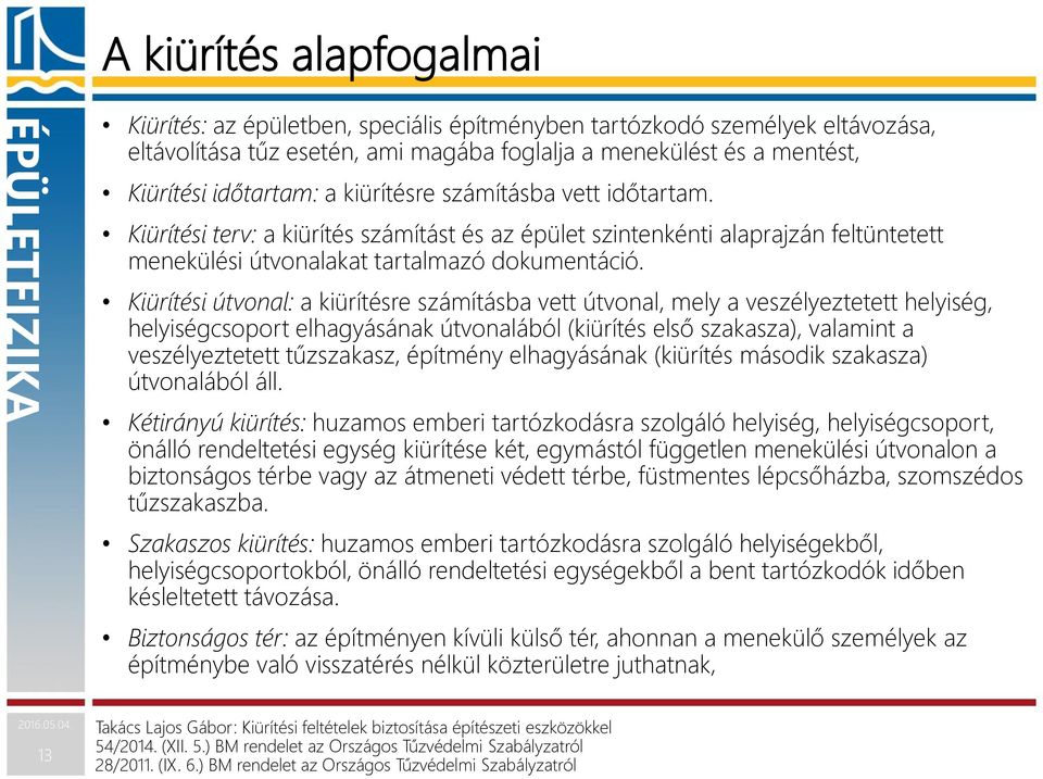 Kiürítési útvonal: a kiürítésre számításba vett útvonal, mely a veszélyeztetett helyiség, helyiségcsoport elhagyásának útvonalából (kiürítés első szakasza), valamint a veszélyeztetett tűzszakasz,